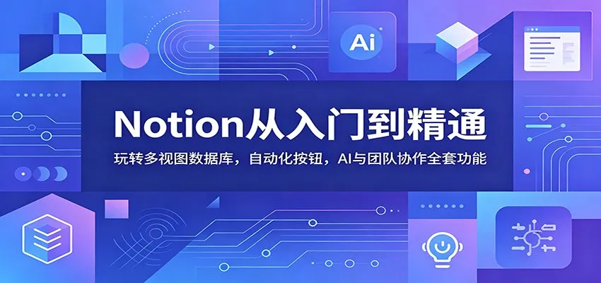 Notion从入门到精通：玩转多视图数据库，自动化按钮，AI与团队协作全套功能-小洋博客-新起点