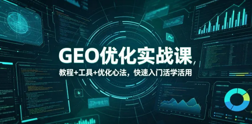 GEO优化实战课，教程+工具+优化心法，快速入门活学活用-小洋博客-新起点