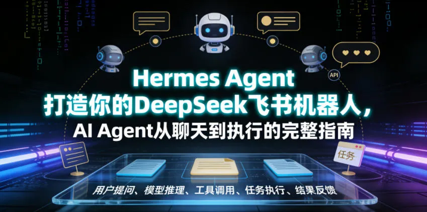 Hermes Agent打造你的DeepSeek飞书机器人，AI Agent从聊天到执行的完整指南-小洋博客-新起点