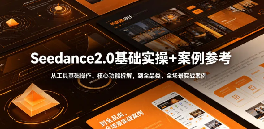 Seedance2.0基础实操+案例参考,从工具基础操作、核心功能拆解,到全品类、全场景实战案例参考全覆盖-小洋博客-新起点