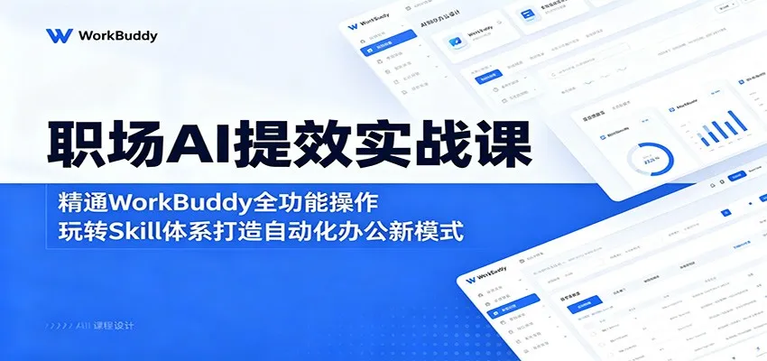 职场AI提效实战课：精通WorkBuddy全功能操作，玩转Skill体系打造自动化办公新模式-小洋博客-新起点