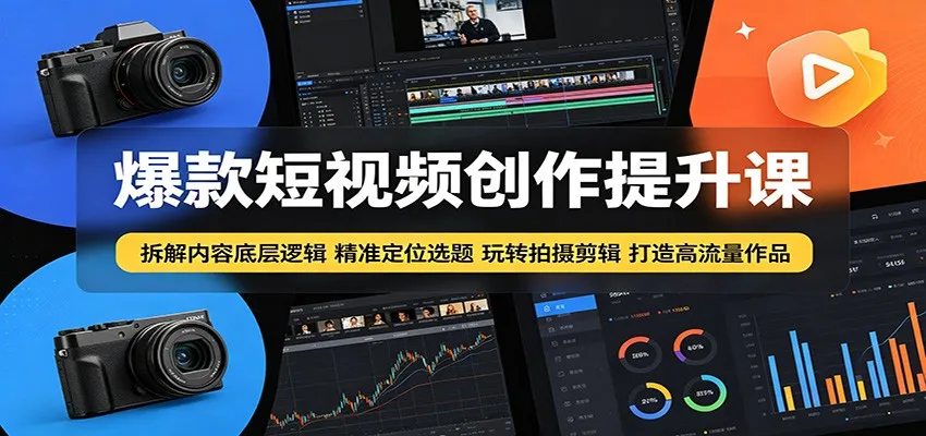 爆款短视频创作提升课：拆解内容底层逻辑，精准定位选题玩转拍摄剪辑打造高流量作品-小洋博客-新起点