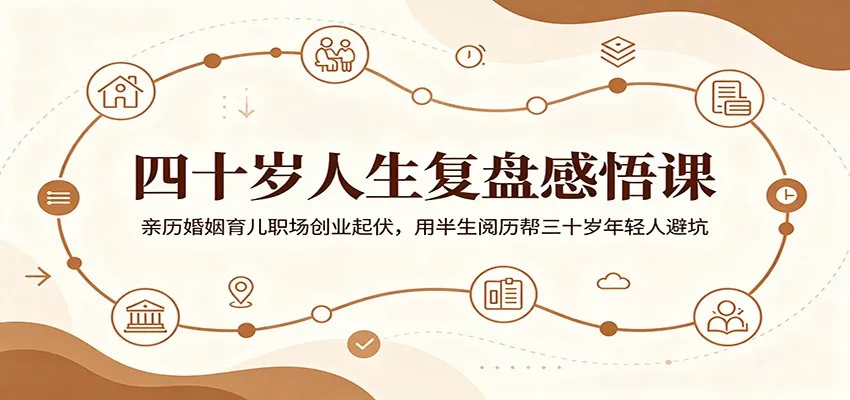 四十岁人生复盘感悟课：亲历婚姻育儿职场创业起伏，用半生阅历帮三十岁年轻人避坑-小洋博客-新起点