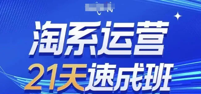淘系运营21天速成班，0基础轻松搞定淘系运营，不做假把式，快速复制落地(更新26年5月)-小洋博客-新起点