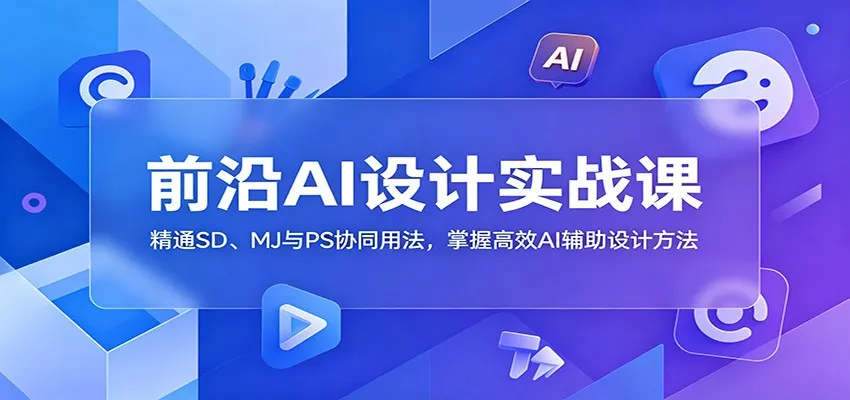 前沿AI设计实战课：精通SD、MJ与PS协同用法，掌握高效AI辅助设计方法-小洋博客-新起点