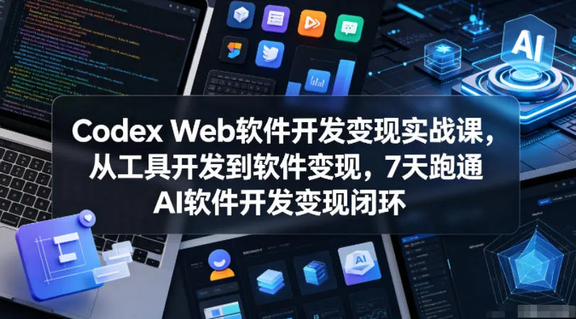 Codex Web软件开发变现实战课，从工具开发到软件变现，7天跑通AI软件开发变现闭环-小洋博客-新起点