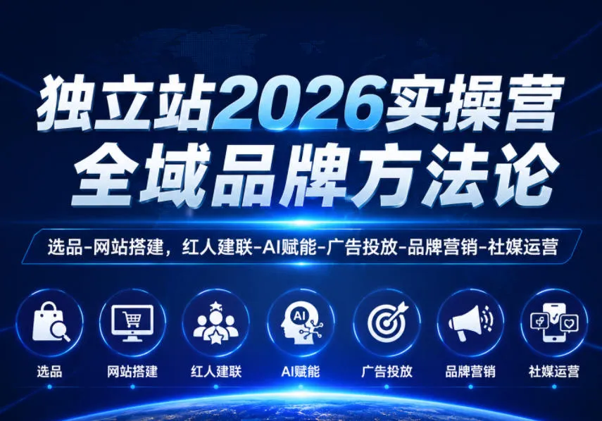 独立站2026实操营，全域品牌方法论，选品-网站搭建，红人建联-AI赋能-广告投放-品牌营销-社煤运营-小洋博客-新起点