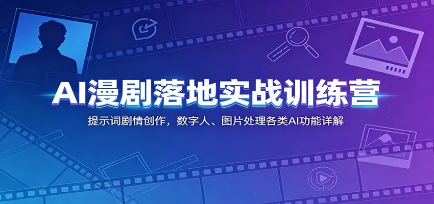AI漫剧落地实战训练营：提示词剧情创作，数字人、图片处理各类AI功能详解-小洋博客-新起点