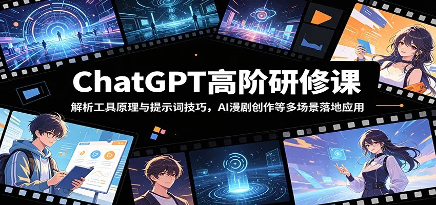 ChatGPT高阶研修课：解析工具原理与提示词技巧，AI漫剧创作等多场景落地应用-小洋博客-新起点