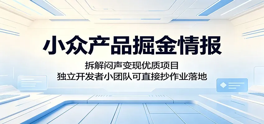 小众产品掘金情报：拆解闷声变现优质项目，独立开发者小团队可直接抄作业落地-小洋博客-新起点