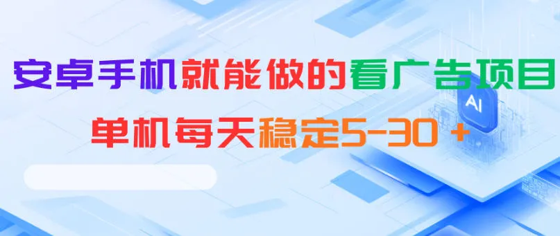安卓手机就能做的看广告项目，单机每天稳定5-30＋-小洋博客-新起点