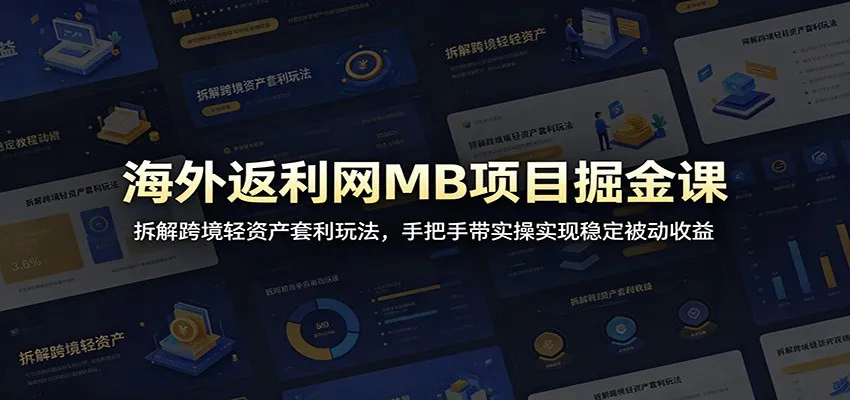 海外返利网MB项目掘金课：拆解跨境轻资产套利玩法，手把手带实操实现稳定被动收益-小洋博客-新起点