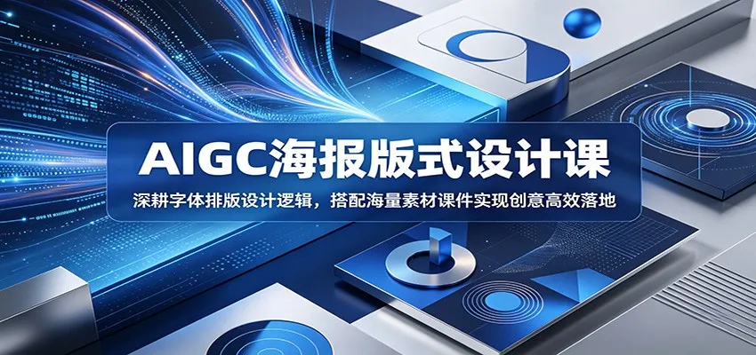 AIGC海报版式设计课：深耕字体排版设计逻辑，搭配海量素材课件实现创意高效落地-小洋博客-新起点